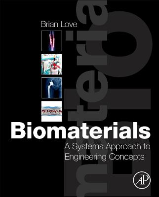 Biomaterials: A Systems Approach to Engineering Concepts - Love, Brian J.