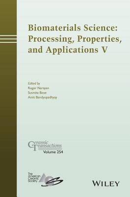 Biomaterials Science: Processing, Properties and Applications V - Narayan, Roger (Editor), and Bose, Susmita (Editor), and Bandyopadhyay, Amit (Editor)