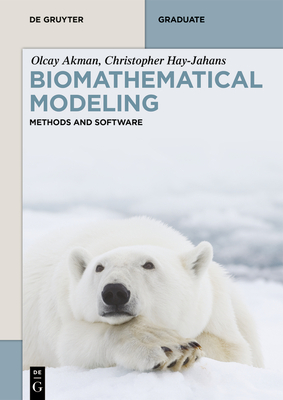 Biomathematical Modeling: Methods and Software - Akman, Olcay, and Hay-Jahans, Christopher