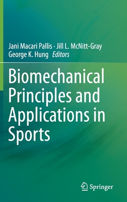 Biomechanical Principles and Applications in Sports - Pallis, Jani Macari (Editor), and McNitt-Gray, Jill L (Editor), and Hung, George K (Editor)