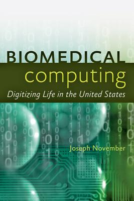 Biomedical Computing: Digitizing Life in the United States - November, Joseph A