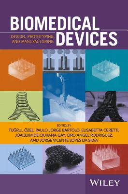 Biomedical Devices: Design, Prototyping, and Manufacturing - �zel, Tugrul (Editor), and B�rtolo, Paolo Jorge (Editor), and Ceretti, Elisabetta (Editor)