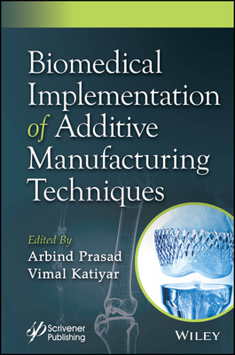 Biomedical Implementation of Additive Manufacturing Techniques - Prasad, Arbind (Editor), and Katiyar, Vimal (Editor)