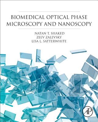 Biomedical Optical Phase Microscopy and Nanoscopy - Shaked, Natan T (Editor), and Zalevsky, Zeev (Editor), and Satterwhite, Lisa L (Editor)