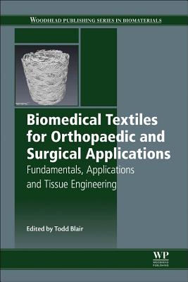 Biomedical Textiles for Orthopaedic and Surgical Applications: Fundamentals, Applications and Tissue Engineering - Blair, Todd (Editor)