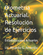 Biometria Actuarial. Resolucion de Ejercicios: Estadistica Para Actuarios