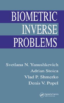 Biometric Inverse Problems - Yanushkevich, Svetlana N, and Stoica, Adrian, and Shmerko, Vlad P