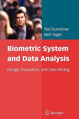 Biometric System and Data Analysis: Design, Evaluation, and Data Mining - Dunstone, Ted, and Yager, Neil