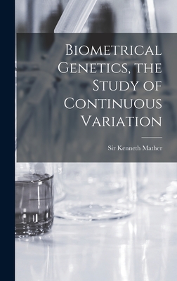 Biometrical Genetics, the Study of Continuous Variation - Mather, Kenneth, Sir (Creator)
