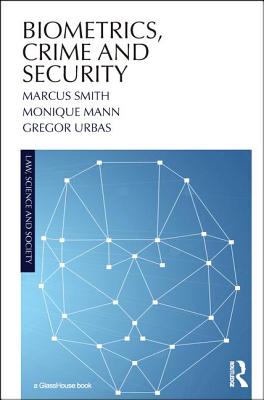 Biometrics, Crime and Security - Smith, Marcus, QC, and Mann, Monique, and Urbas, Gregor