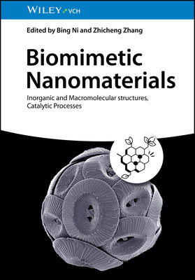 Biomimetic Nanomaterials: Inorganic and Macromolecular structures, Catalytic Processes - Ni, Bing (Editor), and Zhang, Zhicheng (Editor)