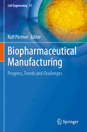 Biopharmaceutical Manufacturing: Progress, Trends and Challenges