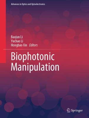 Biophotonic Manipulation - Li, Baojun (Editor), and Li, Yuchao (Editor), and Xin, Hongbao (Editor)