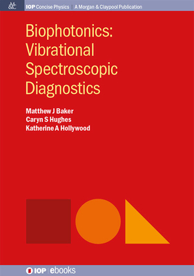 Biophotonics: Vibrational Spectroscopic Diagnostics - Baker, Matthew, and Hollywood, Katherine A, and Hughes, Caryn