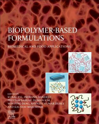 Biopolymer-Based Formulations: Biomedical and Food Applications - Pal, Kunal, PhD (Editor), and Banerjee, Indranil (Editor), and Sarkar, Preetam, PhD (Editor)