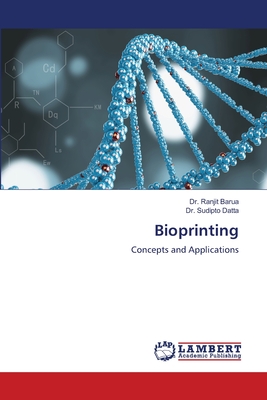 Bioprinting - Barua, Ranjit, Dr., and Datta, Sudipto, Dr.