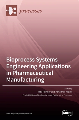 Bioprocess Systems Engineering Applications in Pharmaceutical Manufacturing - P�rtner, Ralf (Guest editor), and M�ller, Johannes (Guest editor)