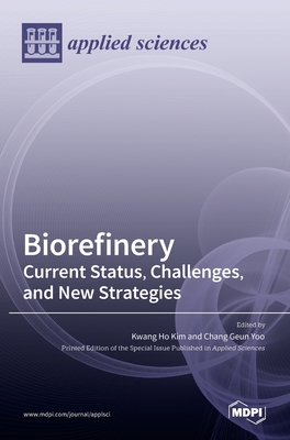 Biorefinery: Current Status, Challenges, and New Strategies - Yoo, Chang Geun (Guest editor), and Kim, Kwang Ho (Guest editor)