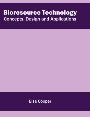 Bioresource Technology: Concepts, Design and Applications - Cooper, Elsa (Editor)