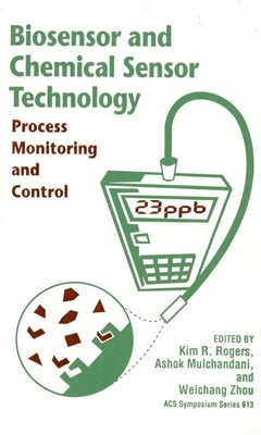 Biosensor and Chemical Sensor Technology: Process Monitoring and Control - Rogers, Kim R (Editor), and Mulchandani, Ashok (Editor), and Zhou, Weichang (Editor)