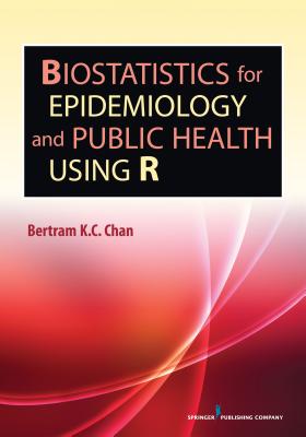 Biostatistics for Epidemiology and Public Health Using R - Chan, Bertram K.C., PhD