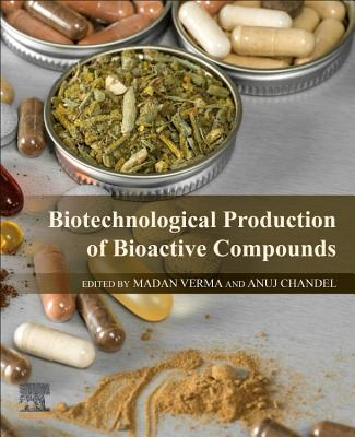 Biotechnological Production of Bioactive Compounds - Verma, Madan L. (Editor), and Chandel, Anuj K. (Editor)