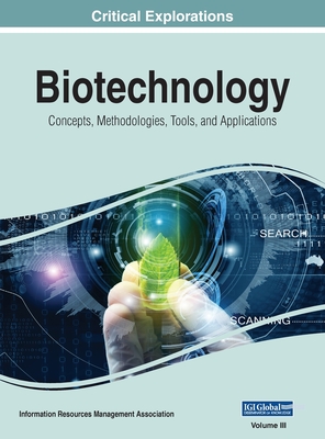 Biotechnology: Concepts, Methodologies, Tools, and Applications, VOL 3 - Management Association, Information Reso (Editor)
