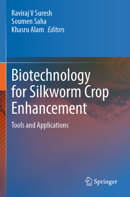 Biotechnology for Silkworm Crop Enhancement: Tools and Applications - Suresh, Raviraj V (Editor), and Saha, Soumen (Editor), and Alam, Khasru (Editor)