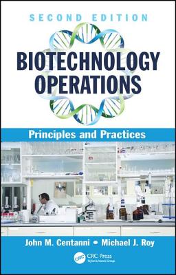 Biotechnology Operations: Principles and Practices, Second Edition - Centanni, John M., and Roy, Michael J.