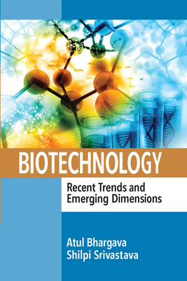 Biotechnology: Recent Trends and Emerging Dimensions - Bhargava, Atul (Editor), and Srivastava, Shilpi (Editor)
