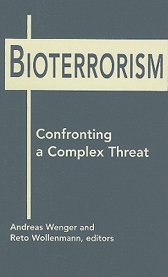 Bioterrorism: Confronting a Complex Threat - Wenger, Andreas (Editor), and Wollenmann, Reto (Editor)