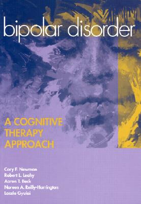 Bipolar Disorder: A Cognitive Therapy Approach - Newman, Cory Frank, and Reilly-Harrington, Noreem, and Leahy, Robert L, PhD