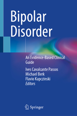 Bipolar Disorder: An Evidence-Based Clinical Guide - Passos, Ives Cavalcante (Editor), and Berk, Michael (Editor), and Kapczinski, Flavio (Editor)