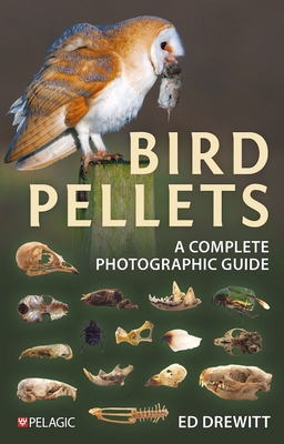 Bird Pellets: A Complete Photographic Guide - Drewitt, Ed