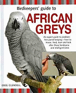 Birdkeepers' Guide to African Greys. Greg Glendell