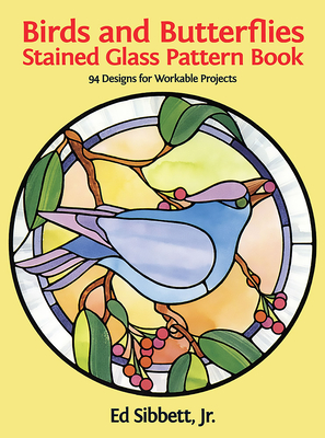 Birds and Butterflies Stained Glass Pattern Book - Sibbett, Ed, Jr.