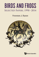 Birds and Frogs: Selected Papers of Freeman Dyson, 1990-2014