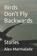 Birds Don't Fly Backwards: Stories