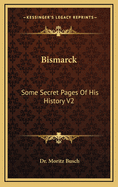Bismarck: Some Secret Pages of His History V2