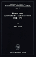 Bismarck Und Das Preussische Staatsministerium 1862-1890