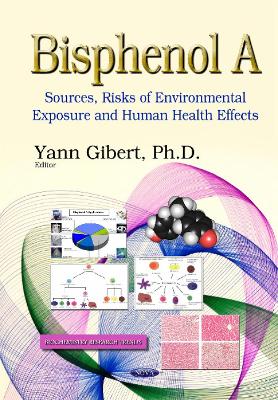 Bisphenol A: Sources, Risks of Environmental Exposure & Human Health Effects - Gibert, Yann (Editor)