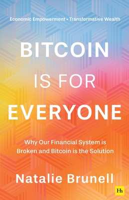 Bitcoin Is for Everyone: Why Our Financial System Is Broken and Bitcoin Is the Solution - Brunell, Natalie
