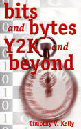 Bits & Bytes Y2K & Beyond - Kelly, Timothy V