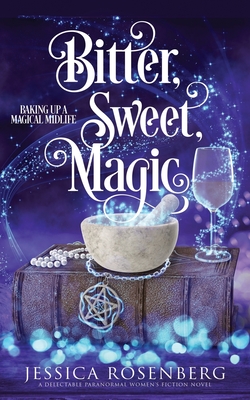 Bitter, Sweet, Magic: Baking Up a Magical Midlife, Book 3 - Rosenberg, Jessica