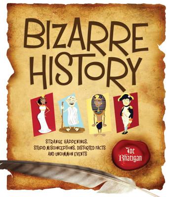 Bizarre History: Strange Happenings, Stupid Misconceptions, Distorted Facts and Uncommon Events - Rhatigan, Joe