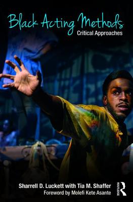 Black Acting Methods: Critical Approaches - Luckett, Sharrell (Editor), and Shaffer, Tia M. (Editor)