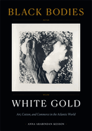 Black Bodies, White Gold: Art, Cotton, and Commerce in the Atlantic World