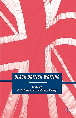 Black British Writing - Arana, R (Editor), and Ramey, Lauri, Dr.