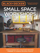 Black & Decker Small Space Workshops: How to Create & Use a Downsized Workshop Bonus: 12 Complete Benchtop Projects