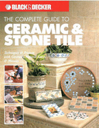 Black & Decker the Complete Guide to Ceramic & Stone Tile: Techniques & Projects with Ceramic, Natural Stone & Mosaic Tile